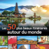 Voir le monde : 50 itinéraires de voyage autour du globe