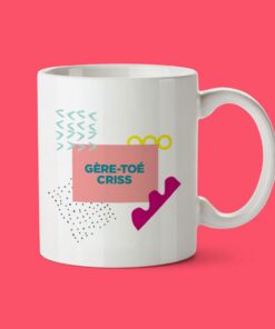 Tasse Gère-toé criss - Cadeau humour Québec