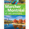Marcher Montréal et ses environs : guide de découvertes à pied