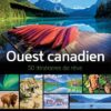 Ouest canadien : 50 itinéraires de rêve à découvrir