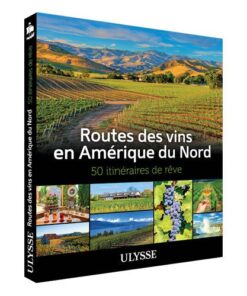 Routes des vins en Amérique du Nord : 50 itinéraires de rêve