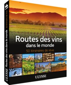Routes des vins dans le monde : 50 itinéraires de rêve à savourer