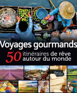 Voyages gourmands : 50 itinéraires de rêve pour les épicuriens